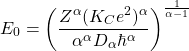 \begin{equation*} \tcboxmath{E_0=\left(\dfrac{Z^{\alpha}(K_Ce^2)^\alpha}{\alpha^\alpha D_\alpha \hbar^\alpha\right)^{\frac{1}{\alpha-1}\right)}}} \end{equation*}