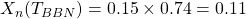X_n(T_{BBN})=0\mbox{.}15\times 0\mbox{.}74=0\mbox{.}11