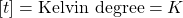 \left[ t\right]=\mbox{Kelvin degree}= K