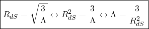 \[ \boxed{R_{dS}=\sqrt{\dfrac{3}{\Lambda}}\leftrightarrow R^2_{dS}=\dfrac{3}{\Lambda}\leftrightarrow \Lambda =\dfrac{3}{R^2_{dS}}}\]