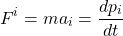 \begin{equation*} F^i=ma_i=\dfrac{dp_i}{dt} \end{equation*}