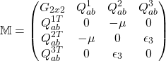 \begin{equation*} \mathbb{M}=\begin{pmatrix}G_{2x2} & Q_{ab}^1 & Q_{ab}^2 & Q_{ab}^3\\ Q_{ab}^{1T} & 0 & -\mu & 0\\ Q_{ab}^{2T} & -\mu & 0 & \epsilon_3\\ Q_{ab}^{3T} & 0 & \epsilon_3 & 0\end{pmatrix}\end{equation*}