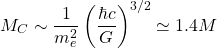 \[M_C\sim \dfrac{1}{m_e^2}\left(\dfrac{\hbar c}{G}\right)^{3/2}\simeq 1.4M_\odots\]
