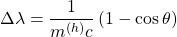 \[ \Delta \lambda= \dfrac{1}{m^{(h)}c}\left(1-\cos\theta\right)\]