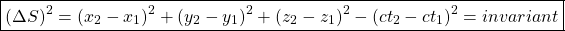 \[ \boxed{(\Delta S)^2=(x_2-x_1)^2+(y_2-y_1)^2+(z_2-z_1)^2-(ct_2-ct_1)^2=invariant}\]