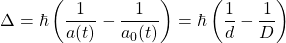 \[\Delta = \hbar\left(\dfrac{1}{a(t)}-\dfrac{1}{a_0(t)}\right)= \hbar\left(\dfrac{1}{d}-\dfrac{1}{D}\right)\]