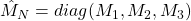 \hat{M}_N=diag(M_1,M_2,M_3)