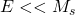 E<<M_s