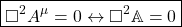 \[ \boxed{\square^2 A^\mu=0 \leftrightarrow \square^2 \mathbb{A}=0}\]