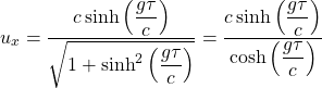 \[ u_x=\dfrac{c\sinh\left(\dfrac{g\tau}{c}\right)}{\sqrt{1+\sinh^2\left(\dfrac{g\tau}{c}\right)}}=\dfrac{c\sinh \left(\dfrac{g\tau}{c}\right)}{\cosh \left(\dfrac{g\tau}{c}\right)}\]