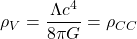 \begin{equation*} \rho_V=\dfrac{\Lambda c^4}{8\pi G}=\rho_{CC} \end{equation*}