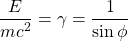 \[ \dfrac{E}{mc^2}=\gamma=\dfrac{1}{\sin \phi}\]