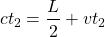 \[ ct_2=\dfrac{L}{2}+vt_2\]