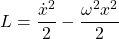L=\dfrac{\dot{x}^2}{2}-\dfrac{\omega^2x^2}{2}