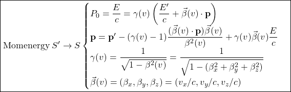 \[ \boxed{\mbox{Momenergy}\; S'\rightarrow S \begin{cases}P_0=\dfrac{E}{c}=\gamma (v) \left( \dfrac{E'}{c}+\vec{\beta}(v)\cdot \mathbf{p}\right)\\ \mathbf{p}=\mathbf{p}'-(\gamma (v)-1)\dfrac{(\vec{\beta}(v)\cdot \mathbf{p})\vec{\beta}(v)}{\beta^2(v)}+\gamma (v)\vec{\beta}(v)\dfrac{E}{c}\\ \gamma (v)=\dfrac{1}{\sqrt{1-\beta^2 (v)}}=\dfrac{1}{\sqrt{1-(\beta^2_x+\beta_y^2+\beta_z^2)}}\\ \vec{\beta}(v)=(\beta_x,\beta_y,\beta_z)=(v_x/c,v_y/c,v_z/c)\end{cases}}\]