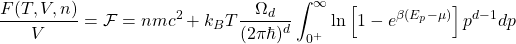 \[\dfrac{F(T,V,n)}{V}=\mathcal{F}=nmc^2+k_BT\dfrac{\Omega_d}{(2\pi \hbar)^d}\int_{0^+}^\infty \ln\left[1- e^{\beta(E_p-\mu)}\right]p^{d-1}dp\]