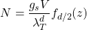 \[N=\dfrac{g_sV}{\lambda_T^d}f_{d/2}(z)\]