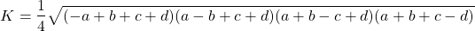\[K=\dfrac{1}{4}\sqrt{(-a+b+c+d)(a-b+c+d)(a+b-c+d)(a+b+c-d)}\]