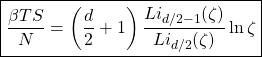 \begin{equation*} \boxed{\dfrac{\beta T S}{N}=\left(\dfrac{d}{2}+1\right)\dfrac{Li_{d/2-1}(\zeta)}{Li_{d/2}(\zeta)}\ln \zeta} \end{equation*}