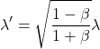 \[ \lambda'=\sqrt{\dfrac{1-\beta}{1+\beta}}\lambda\]