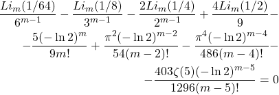 \begin{equation*} \begin{split} \dfrac{Li_m(1/64)}{6^{m-1}}-\dfrac{Li_m(1/8)}{3^{m-1}}-\dfrac{2Li_m(1/4)}{2^{m-1}}+\dfrac{4Li_m(1/2)}{9}-\\ -\dfrac{5(-\ln 2)^m}{9m!}+\dfrac{\pi^2(-\ln 2)^{m-2}}{54(m-2)!}-\dfrac{\pi^4(-\ln 2)^{m-4}}{486(m-4)!}-\\ -\dfrac{403\zeta (5)(-\ln 2)^{m-5}}{1296(m-5)!}=0 \end{split} \end{equation*}