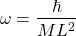 \[\omega=\dfrac{\hbar}{ML^2}\]