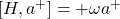 \left[H,a^+\right]=+\omega a^+