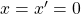 x=x'=0