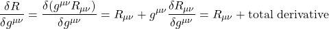 \[ \dfrac{\delta R}{\delta g^{\mu \nu}} = \dfrac{\delta (g^{\mu \nu}R_{\mu \nu})}{\delta g^{\mu \nu} }= R_{\mu\nu} + g^{\mu \nu}\dfrac{\delta R_{\mu \nu}}{\delta g^{\mu \nu}} = R_{\mu \nu} + \mbox{total derivative}\]
