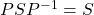 PSP^{-1}=S