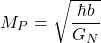 \[M_P=\sqrt{\dfrac{\hbar b}{G_N}}\]