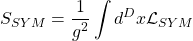 \[S_{SYM}=\dfrac{1}{g^2}\int d^Dx \mathcal{L}_{SYM}\]