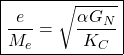 \begin{equation*} \boxed{\dfrac{e}{M_e}=\sqrt{\dfrac{\alpha G_N}{K_C}}} \end{equation*}