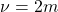 \nu=2m