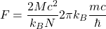 \[ F=\dfrac{2Mc^2}{k_B N}2\pi k_B \dfrac{mc}{\hbar}\]