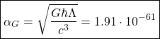 \[ \boxed{\alpha_G=\sqrt{\dfrac{G\hbar\Lambda}{c^3}}=1.91\cdot 10^{-61}}\]