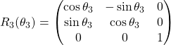 R_3(\theta_3)=\begin{pmatrix} \cos\theta_3 & -\sin\theta_3 & 0\\ \sin\theta_3 & \cos\theta_3 & 0\\ 0 & 0 & 1\end{pmatrix}