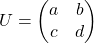 \[U=\begin{pmatrix} a & b\\c & d\end{pmatrix}\]