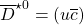 \overline{D}^{\star 0}=(u\overline{c})