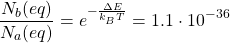 \[\dfrac{N_b(eq)}{N_a(eq)}=e^{-\frac{\Delta E}{k_BT}}=1\mbox{.}1\cdot 10^{-36}\]