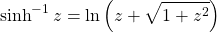 \[ \sinh^{-1}z=\ln \left( z+\sqrt{1+z^2}\right)\]
