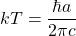 kT=\dfrac{\hbar a}{2\pi c}