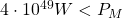 4\cdot 10^{49}W<P_M