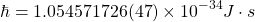 \[ \hbar =1.054571726(47)\times 10^{-34} J\cdot s\]