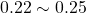 0\mbox{.}22\sim 0\mbox{.}25