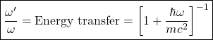 \boxed{\dfrac{\omega'}{\omega}=\mbox{Energy transfer}=\left[1+\dfrac{\hbar \omega}{mc^2}\right]^{-1}}