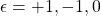 \epsilon=+1,-1,0