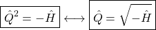 \[\boxed{\hat{Q}^2=-\hat{H}} \longleftrightarrow \boxed{\hat{Q}=\sqrt{-\hat{H}}}\]