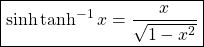 \[ \boxed{\sinh \tanh^{-1} x=\dfrac{x}{\sqrt{1-x^2}}}\]