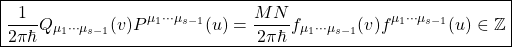 \[\boxed{\dfrac{1}{2\pi\hbar}Q_{\mu_1\cdots \mu_{s-1}}(v)P^{\mu_1\cdots \mu_{s-1}}(u)=\dfrac{MN}{2\pi\hbar}f_{\mu_1\cdots \mu_{s-1}}(v)f^{\mu_1\cdots \mu_{s-1}}(u)\in \mathbb{Z}}\]